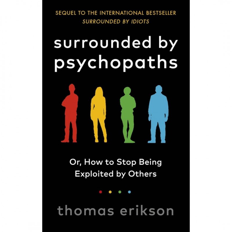 Surrounded by Psychopaths: How to Protect Yourself from Being Manipulated and Exploited in Business (and in Life)